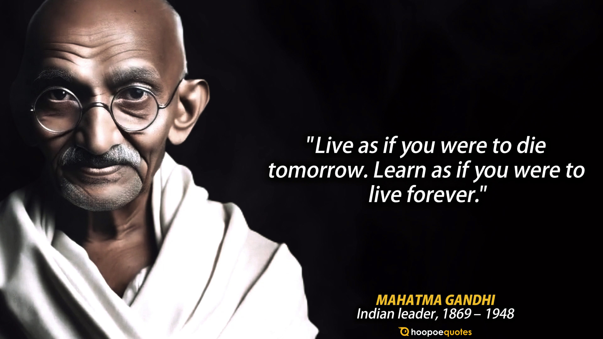 Live as if you were to die tomorrow. Learn as if you were to live forever. - Mahatma Gandhi Quote