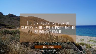 The distinguishing sign of slavery is to have a price and to be bought for it.