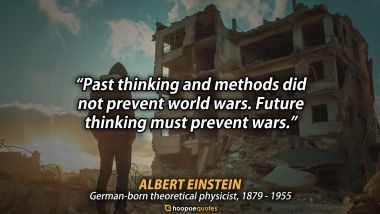Past thinking and methods did not prevent world wars. Future thinking must prevent wars. - Albert Einstein Quote Albert Einstein Quotes