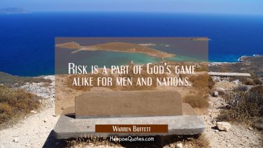 Risk is a part of God&#039;s game alike for men and nations. Warren Buffett Quotes