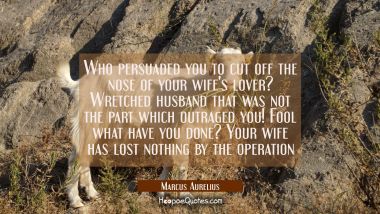 Who persuaded you to cut off the nose of your wife&#039;s lover? Wretched husband that was not the part 