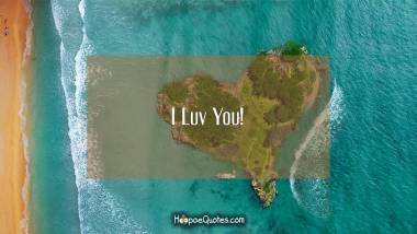 I Luv You! I Love You Quotes