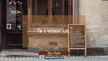 I&#039;m a workin&#039; girl. Dolly Parton Quotes