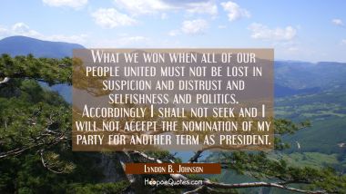 What we won when all of our people united must not be lost in suspicion and distrust and selfishnes Lyndon B. Johnson Quotes