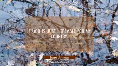 If God is just I tremble for my country.