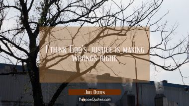 I think God&#039;s justice is making wrongs right. Joel Osteen Quotes