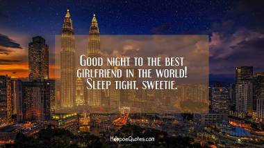 Good night to the best girlfriend in the world! Sleep tight, sweetie.