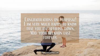 Congratulations on proposal! I am very much happy to know that you are settling down. May your relation last forever.
