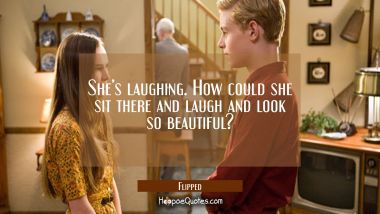 She's laughing. How could she sit there and laugh and look so beautiful? Quotes