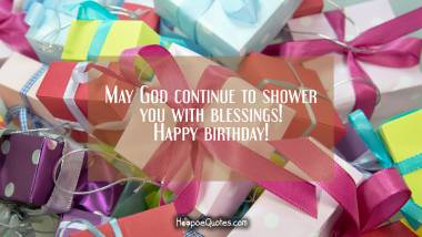 May God continue to shower you with blessings! Happy birthday! Quotes
