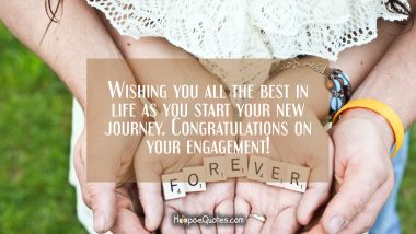 Wishing you all the best in life as you start your new journey. Congratulations on your engagement! Engagement Quotes