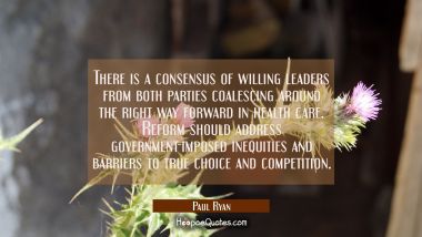 There is a consensus of willing leaders from both parties coalescing around the right way forward i