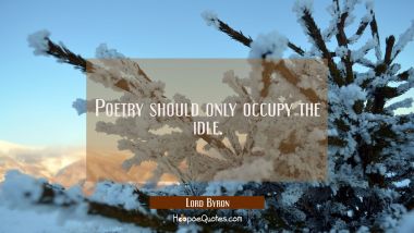 Poetry should only occupy the idle.