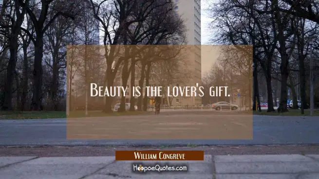 Beauty is the lover's gift.