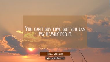 You can&#039;t buy love but you can pay heavily for it. Henny Youngman Quotes