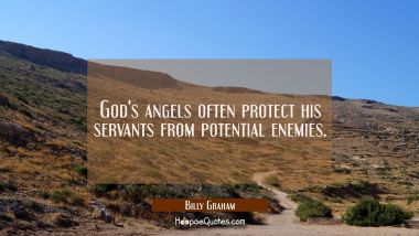 God&#039;s angels often protect his servants from potential enemies. Billy Graham Quotes