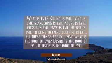 What is evil? Killing is evil lying is evil slandering is evil abuse is evil gossip is evil: envy i
