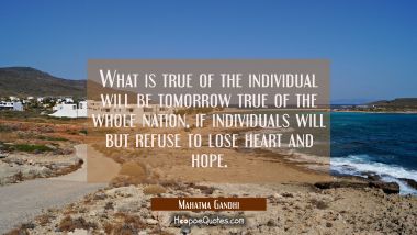 What is true of the individual will be tomorrow true of the whole nation if individuals will but re