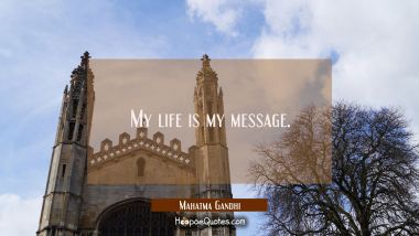 My life is my message. Mahatma Gandhi Quotes