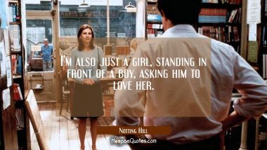 I'm also just a girl, standing in front of a boy, asking him to love her. Quotes