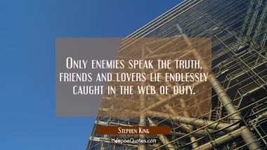 Only enemies speak the truth, friends and lovers lie endlessly caught in the web of duty.