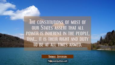 The constitutions of most of our States assert that all power is inherent in the people, that... it