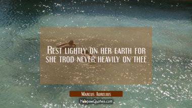 Rest lightly on her earth for she trod never heavily on thee